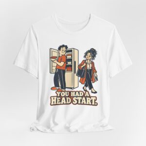You Had a Head Start. T-Shirt