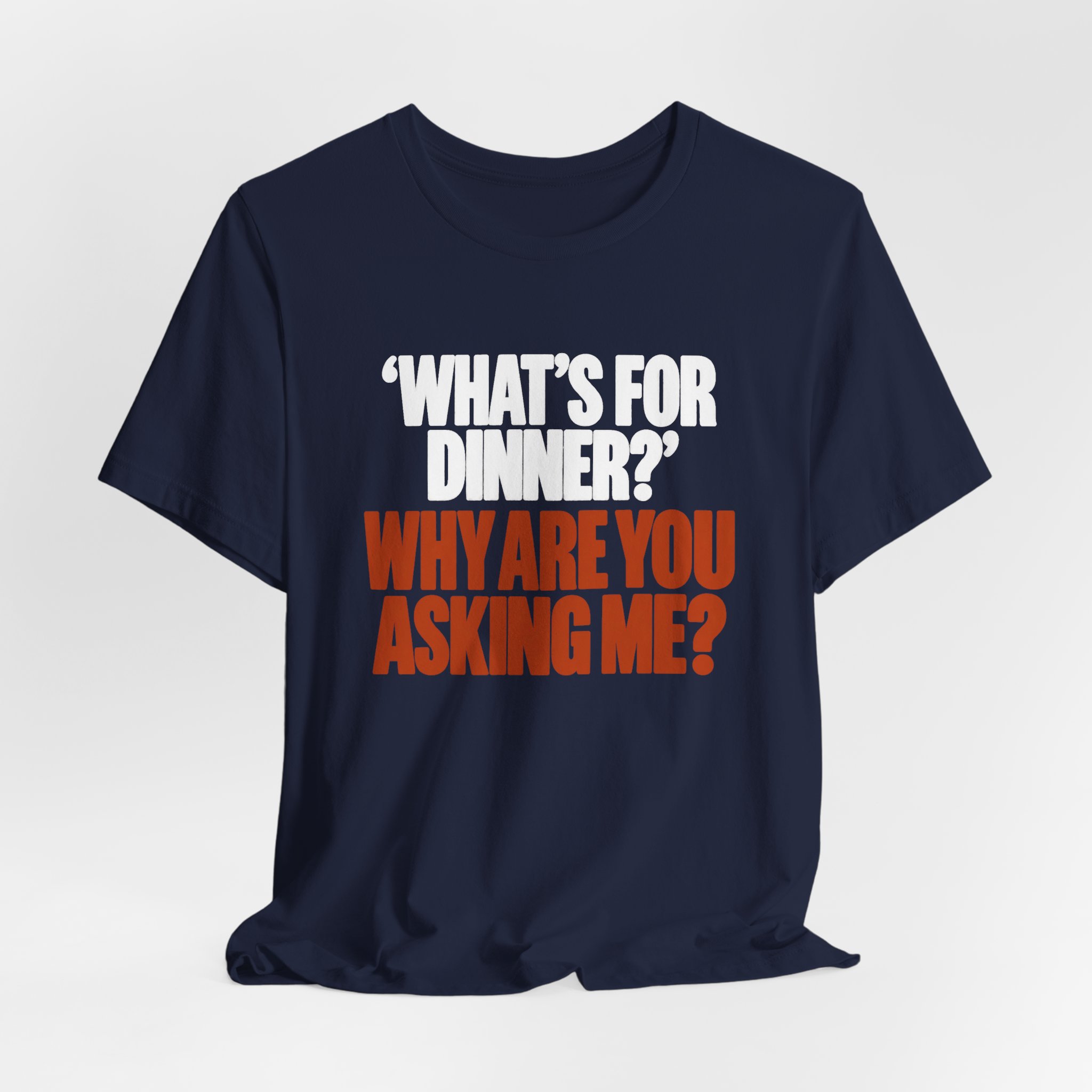 What's for Dinner? Why Are You Asking Me? T-Shirt - Image 6
