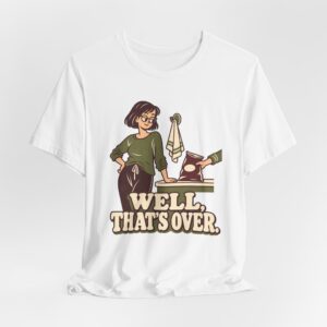 Well, That's Over T-Shirt