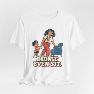 Didn't Even Sit. T-Shirt