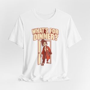 What’s for Dinner? Just Got Home T-Shirt