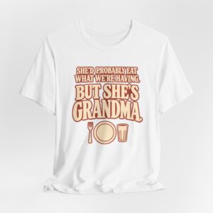 She'd Probably Eat What We're Having. T-Shirt