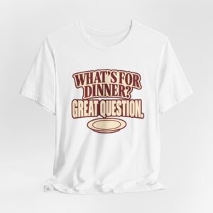What's for Dinner? Great Question. T-Shirt