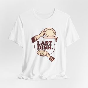 Last Dish. T-Shirt