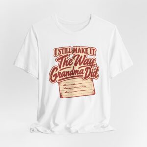 I Still Make it The Way Grandma Did T-Shirt
