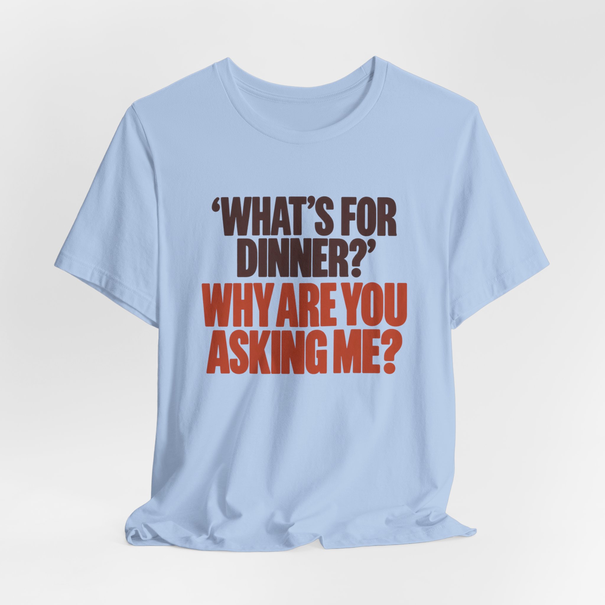 What's for Dinner? Why Are You Asking Me? T-Shirt - Image 5