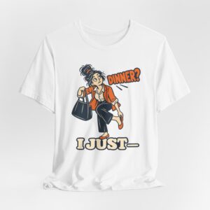 Dinner? I Just- T-Shirt