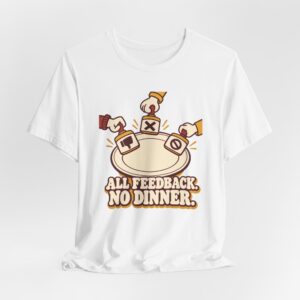 All Feedback. No Dinner. T-Shirt