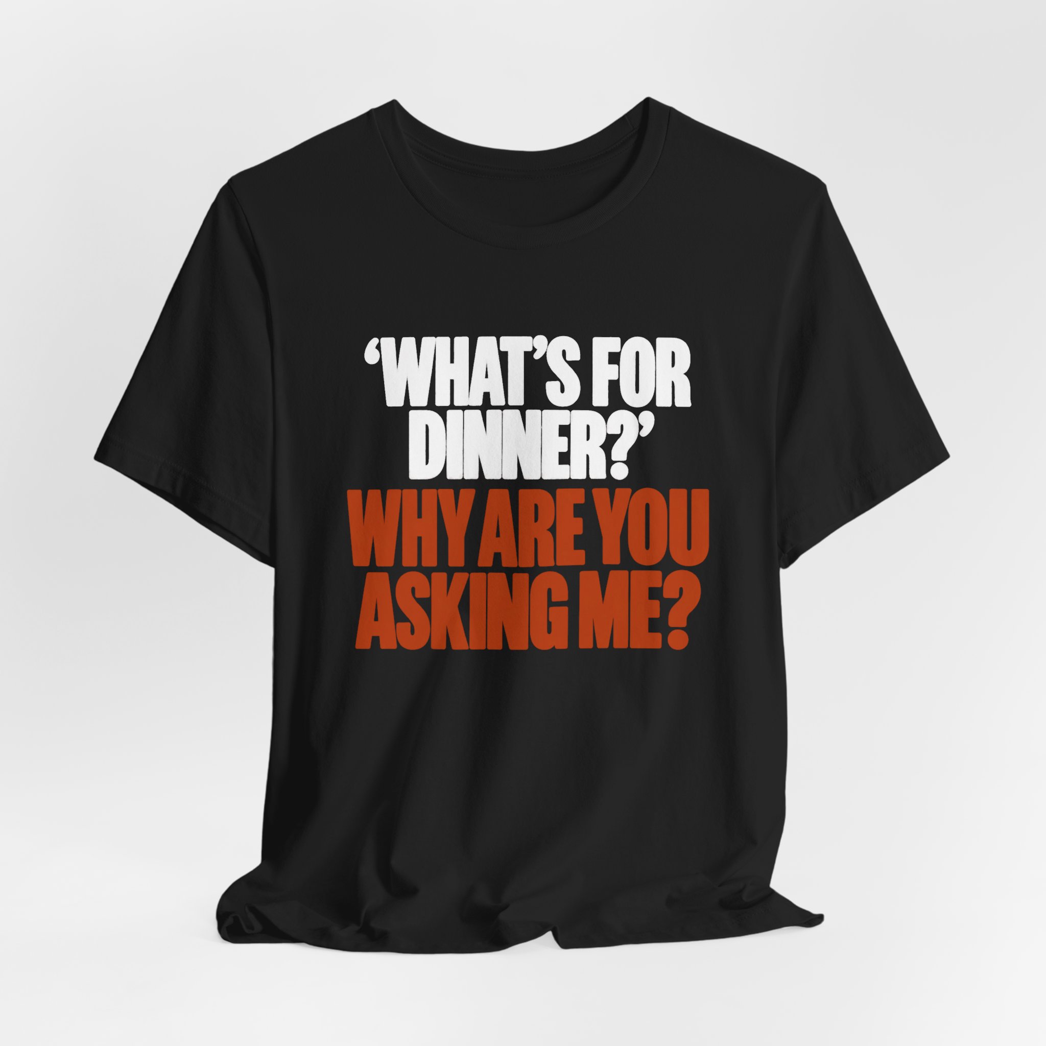 What's for Dinner? Why Are You Asking Me? T-Shirt - Image 2