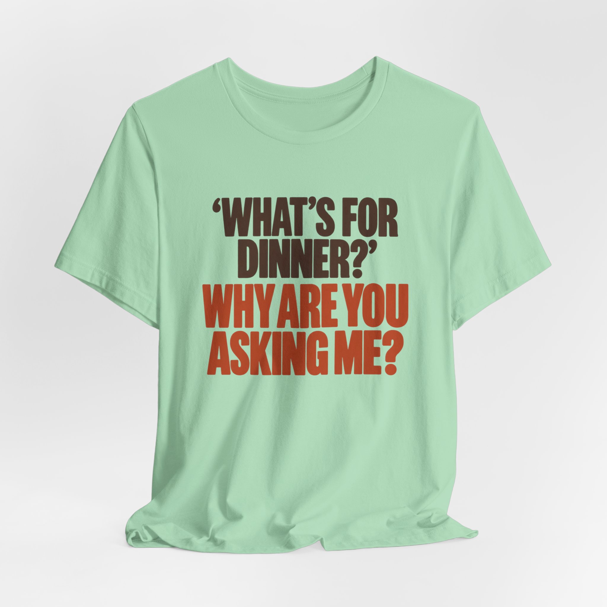 What's for Dinner? Why Are You Asking Me? T-Shirt - Image 4