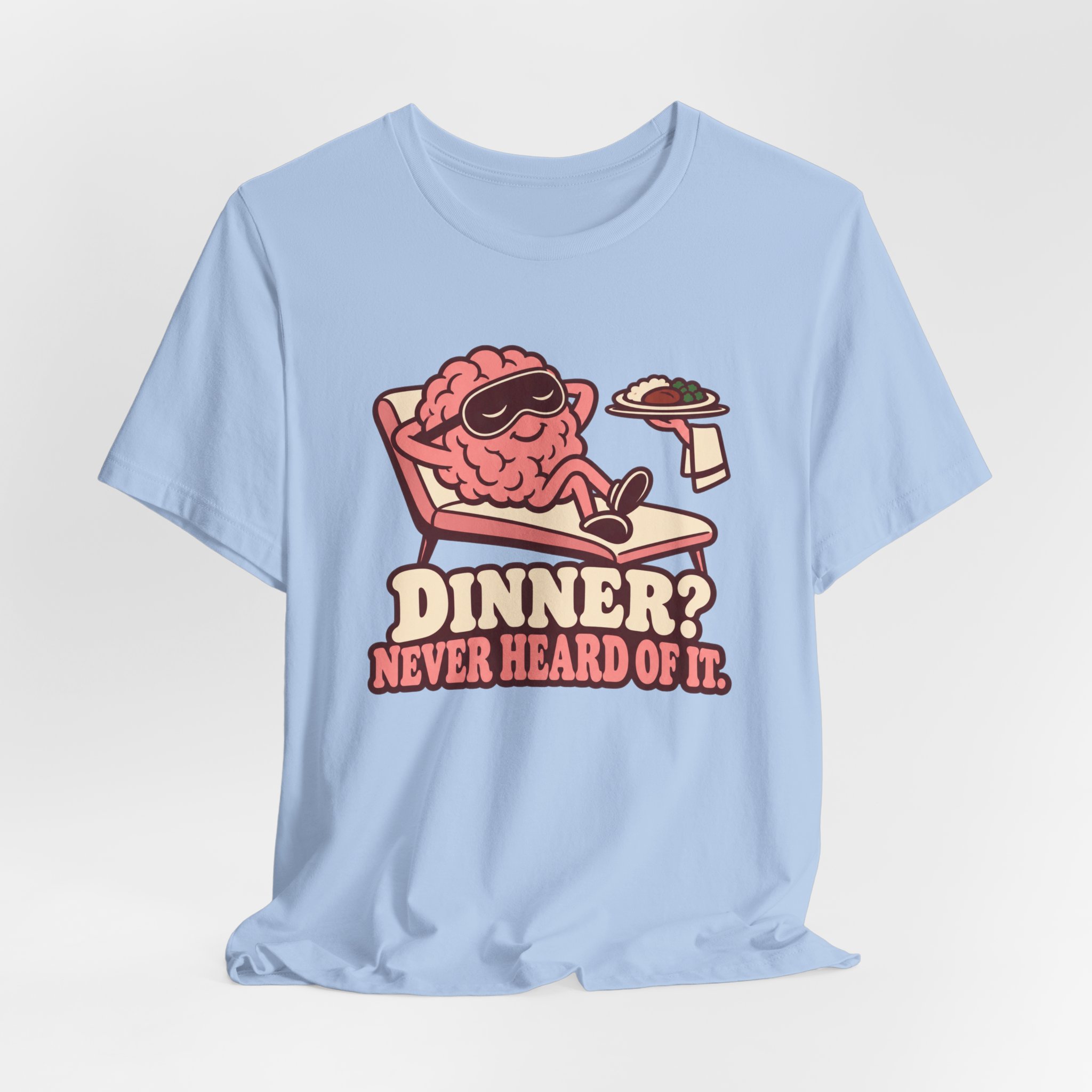Dinner? Never Heard of It. T-Shirt - Image 5