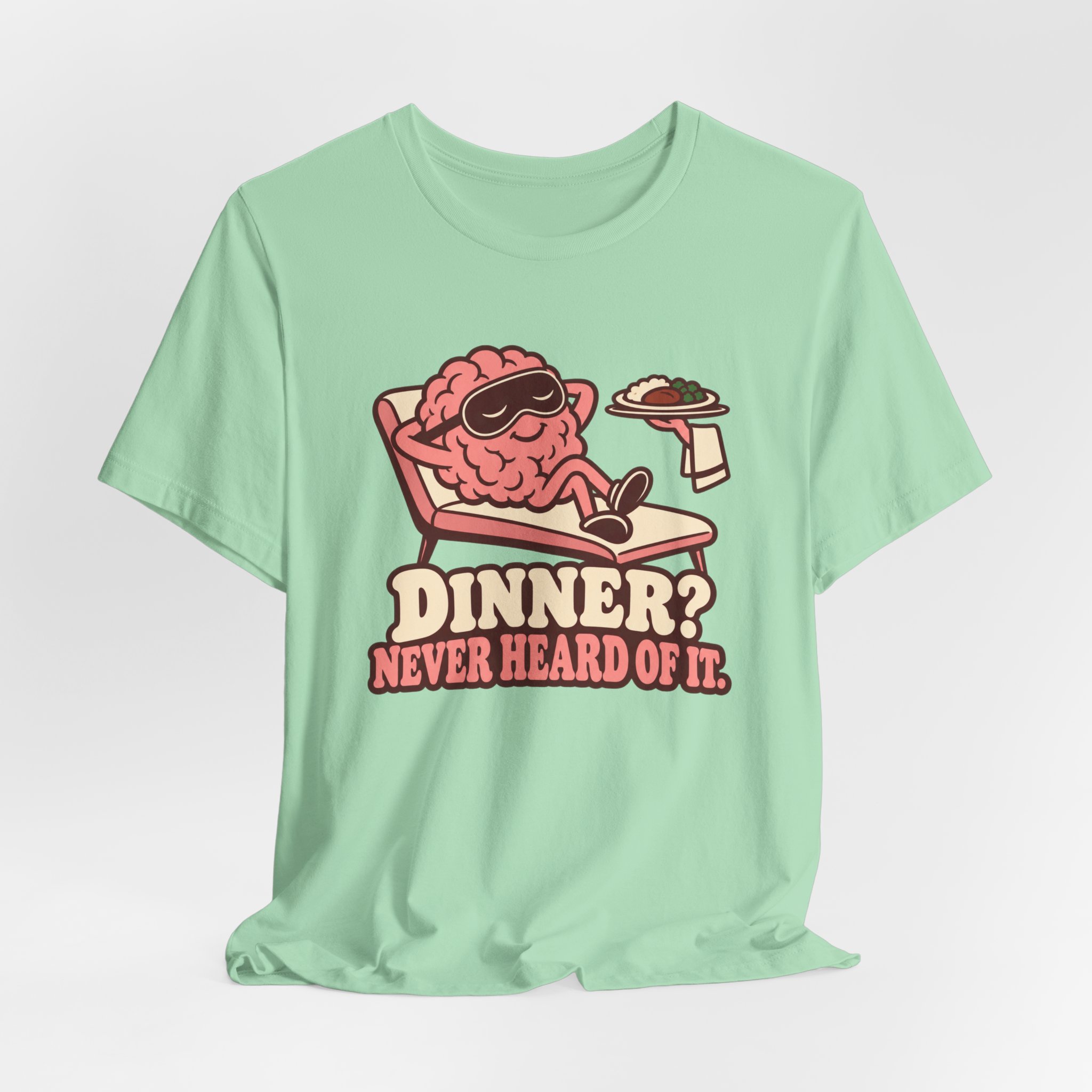 Dinner? Never Heard of It. T-Shirt - Image 4
