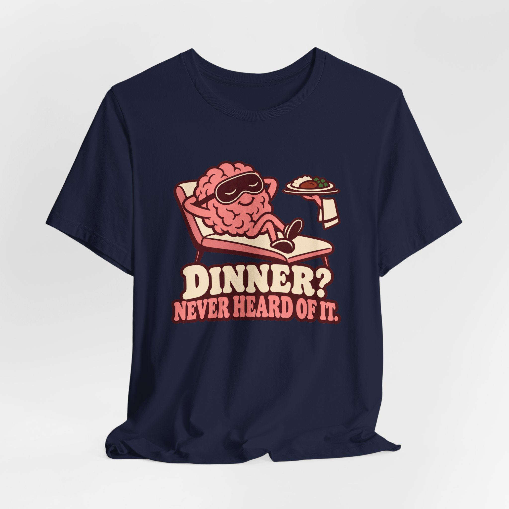 Dinner? Never Heard of It. T-Shirt - Image 6