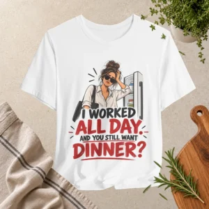 I Worked All Day And You Still Want Dinner Funny Cooking Shirt
